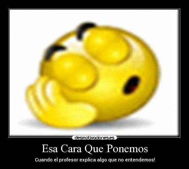 Esa Cara Que Ponemos - Cuando el profesor explica algo que no entendemos!