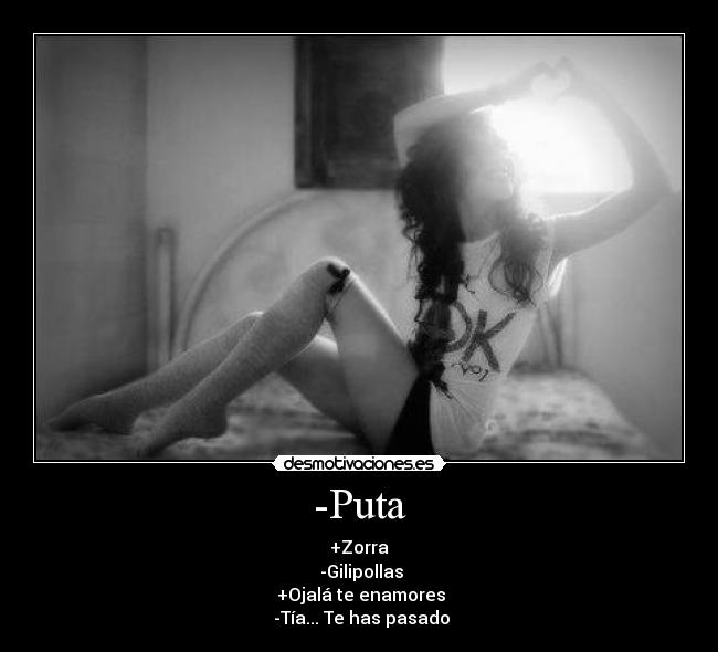 -Puta - +Zorra
 -Gilipollas
 +Ojalá te enamores
 -Tía... Te has pasado