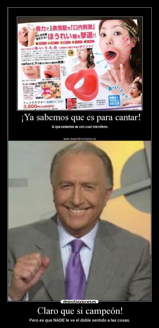 Claro que si campeón! - Pero es que NADIE le ve el doble sentido a las cosas.