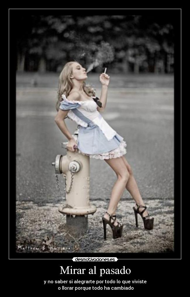 Mirar al pasado - y no saber si alegrarte por todo lo que viviste
o llorar porque todo ha cambiado