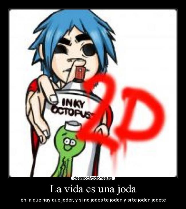 La vida es una joda - en la que hay que joder, y si no jodes te joden y si te joden jodete