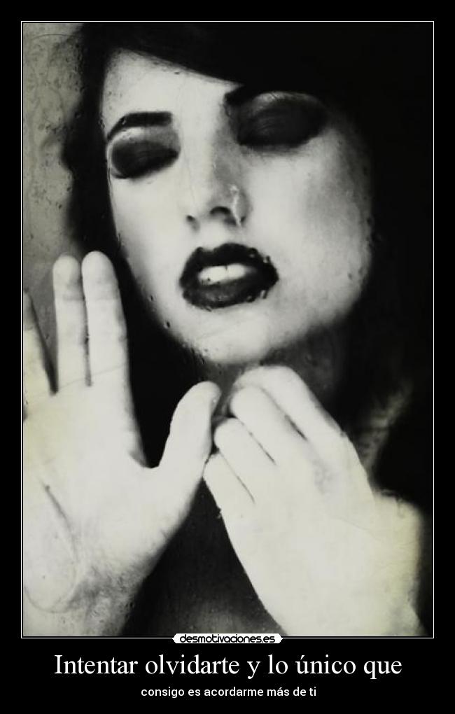 Intentar olvidarte y lo único que - consigo es acordarme más de ti