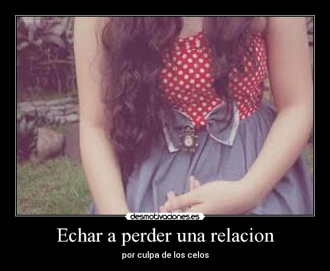 Echar a perder una relacion - por culpa de los celos