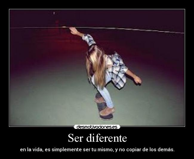 Ser diferente - en la vida, es simplemente ser tu mismo, y no copiar de los demás.