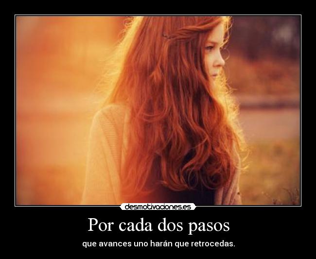 Por cada dos pasos - que avances uno harán que retrocedas.