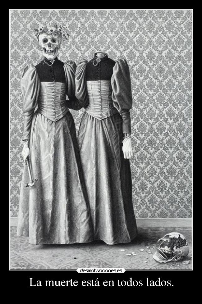 La muerte está en todos lados. -