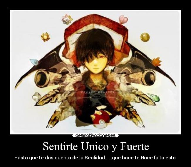 Sentirte Unico y Fuerte - Hasta que te das cuenta de la Realidad......que hace te Hace falta esto ♥