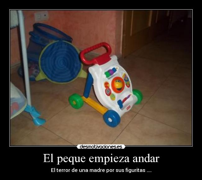 El peque empieza andar - El terror de una madre por sus figuritas ....