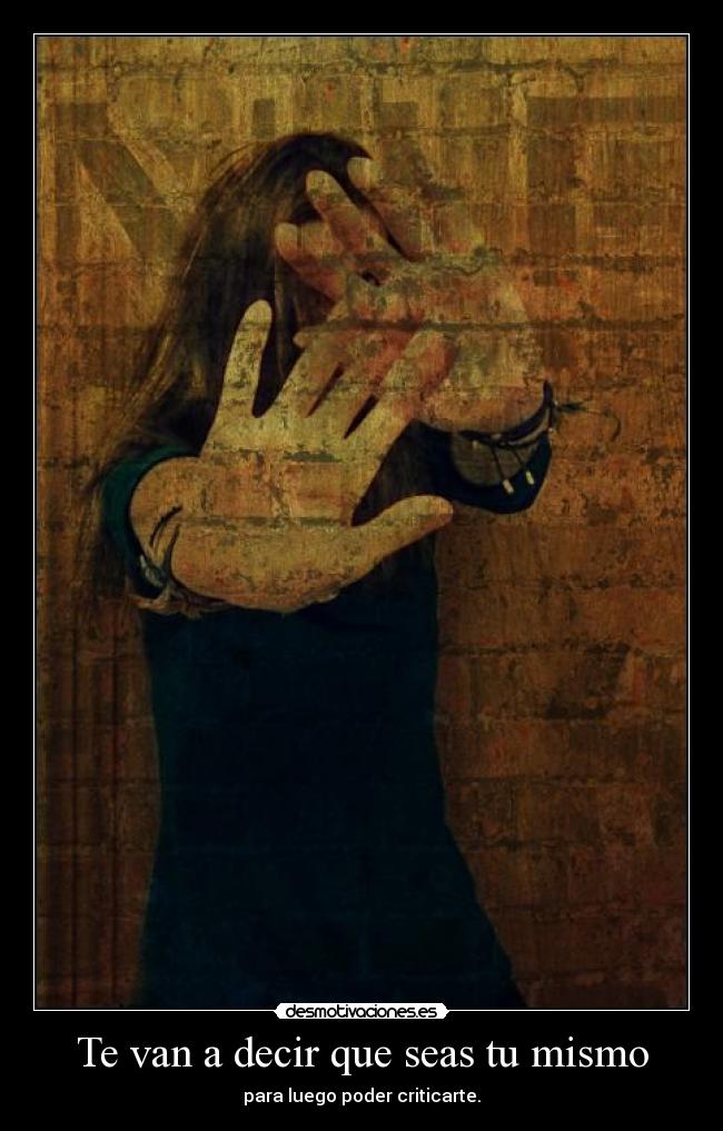 Te van a decir que seas tu mismo -