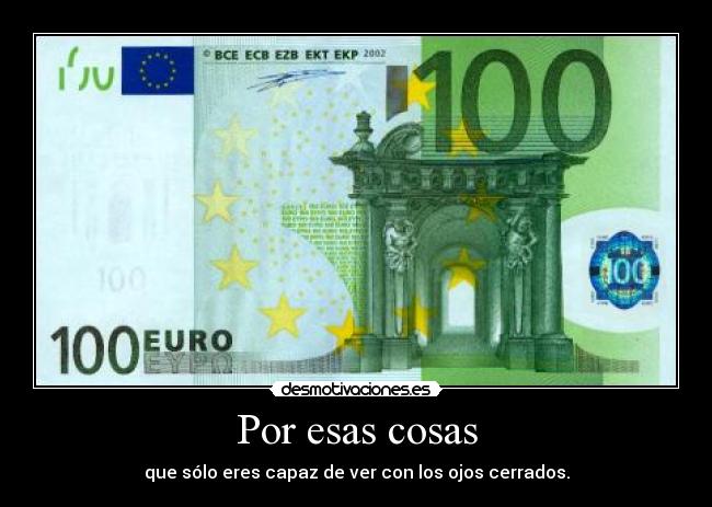 Por esas cosas - que sólo eres capaz de ver con los ojos cerrados.