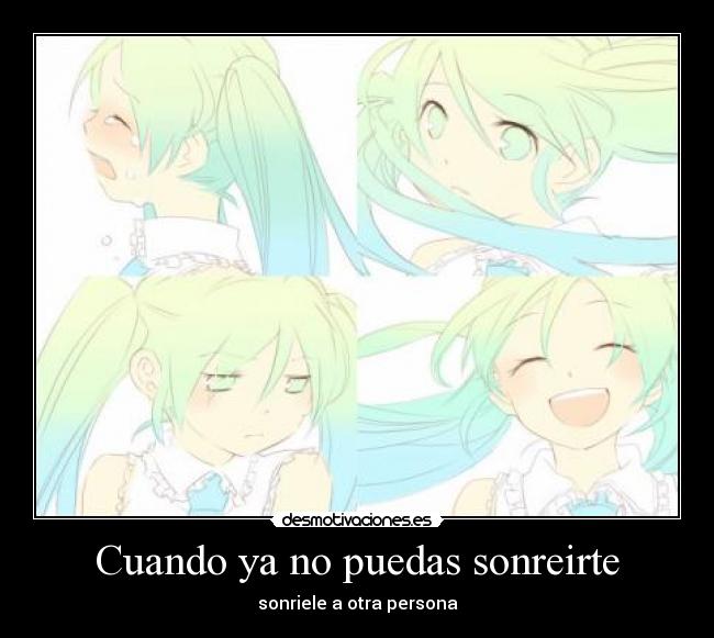 Cuando ya no puedas sonreirte - sonriele a otra persona