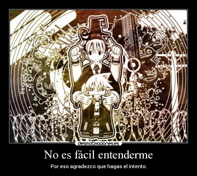 No es fácil entenderme - Por eso agradezco que hagas el intento.