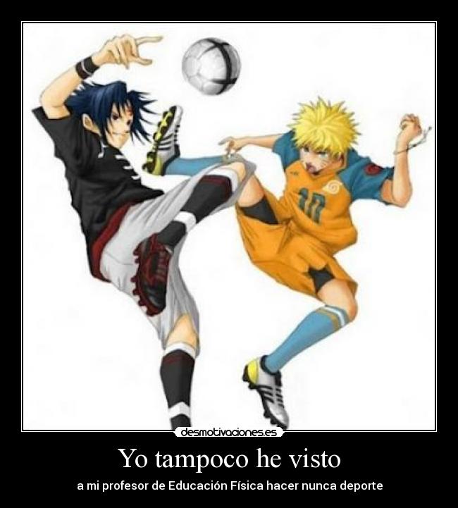 Yo tampoco he visto - a mi profesor de Educación Física hacer nunca deporte