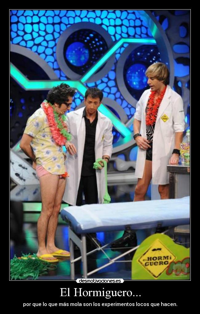 El Hormiguero... - por que lo que más mola son los experimentos locos que hacen.