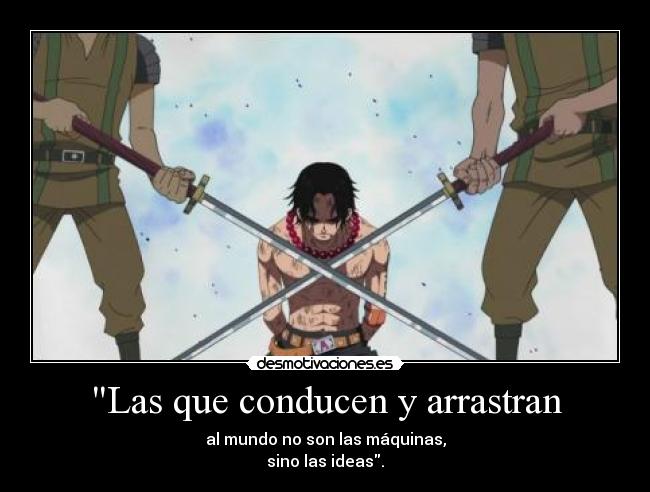 Las que conducen y arrastran - al mundo no son las máquinas,
sino las ideas.