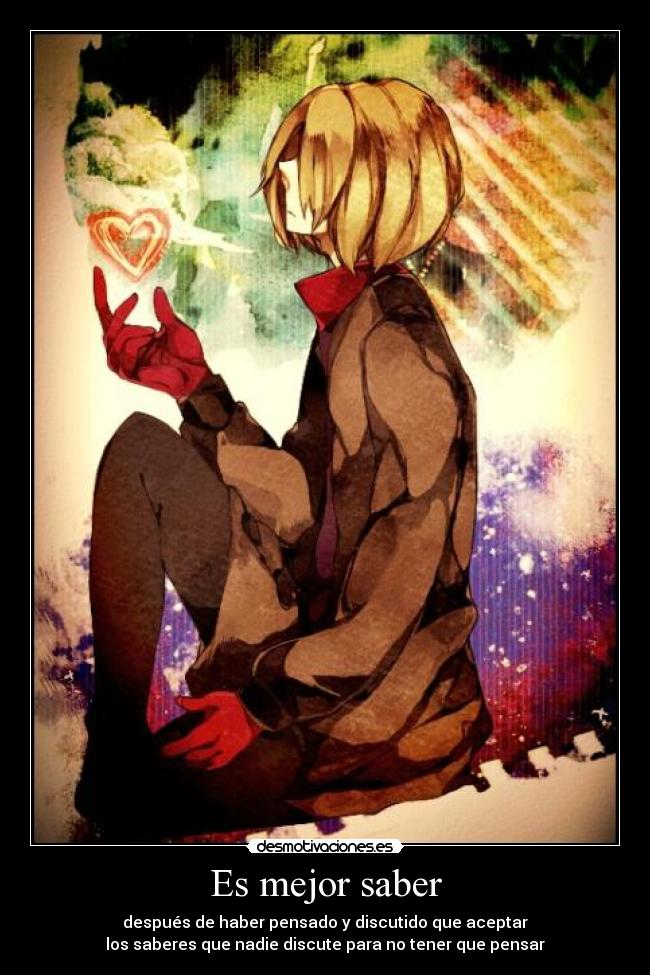 Es mejor saber - después de haber pensado y discutido que aceptar
los saberes que nadie discute para no tener que pensar