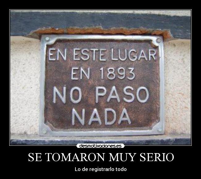 SE TOMARON MUY SERIO - Lo de registrarlo todo