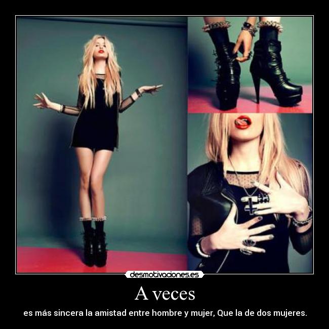 A veces - es más sincera la amistad entre hombre y mujer, Que la de dos mujeres.