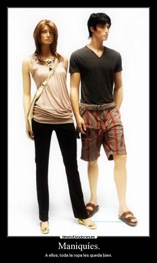 Maniquíes. - A ellos, toda la ropa les queda bien.
