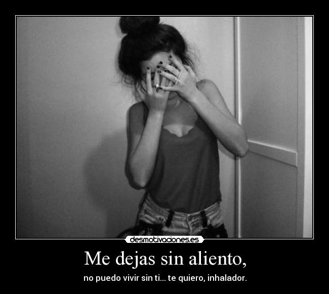 Me dejas sin aliento, -