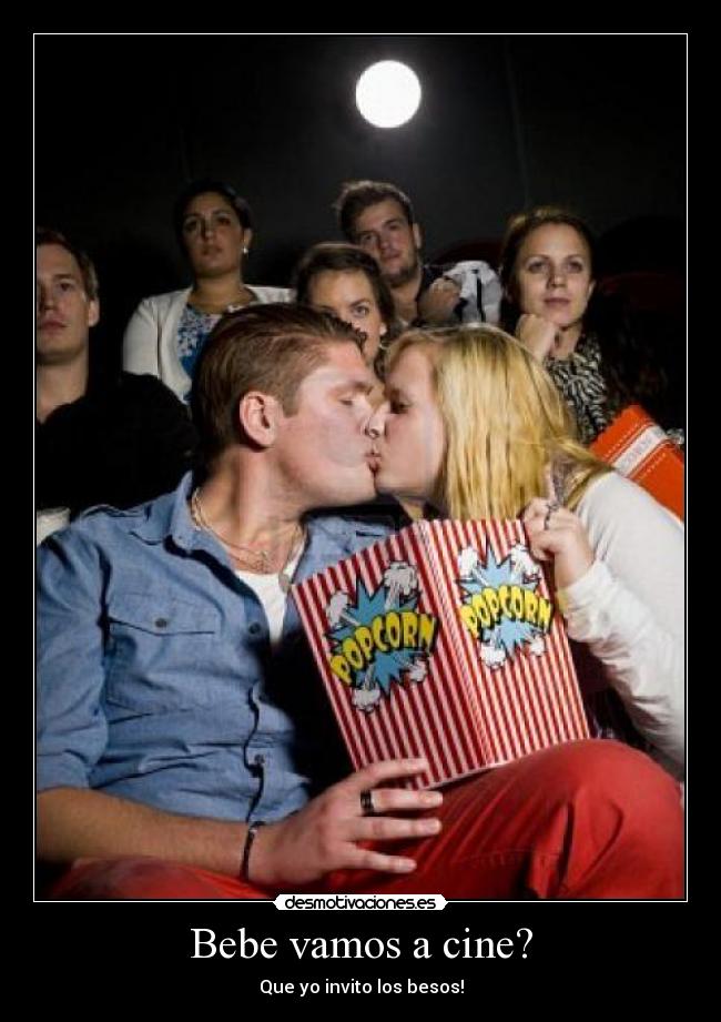 Bebe vamos a cine? - Que yo invito los besos!