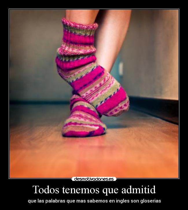 Todos tenemos que admitid - que las palabras que mas sabemos en ingles son gloserias