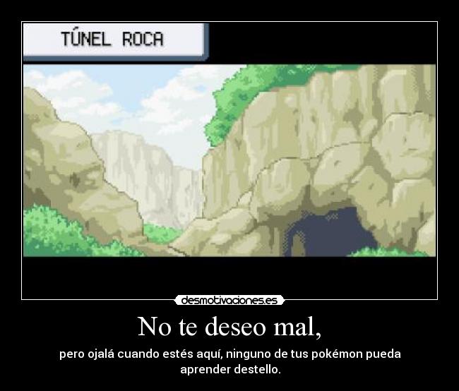 No te deseo mal, - pero ojalá cuando estés aquí, ninguno de tus pokémon pueda aprender destello.