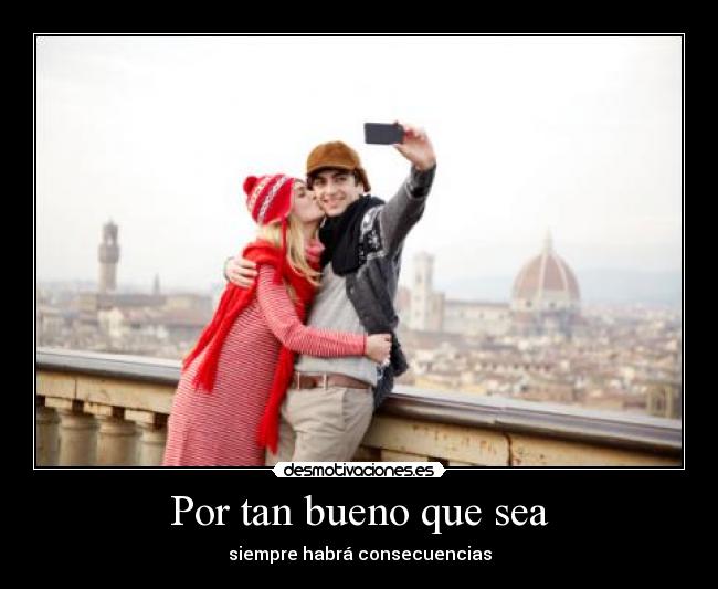 Por tan bueno que sea - siempre habrá consecuencias