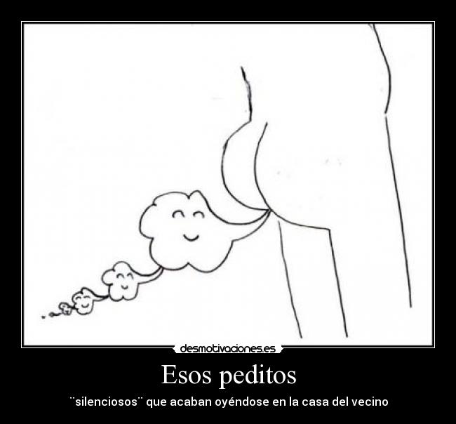 Esos peditos - ¨silenciosos¨ que acaban oyéndose en la casa del vecino