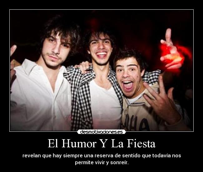 El Humor Y La Fiesta - revelan que hay siempre una reserva de sentido que todavía nos
permite vivir y sonreír.