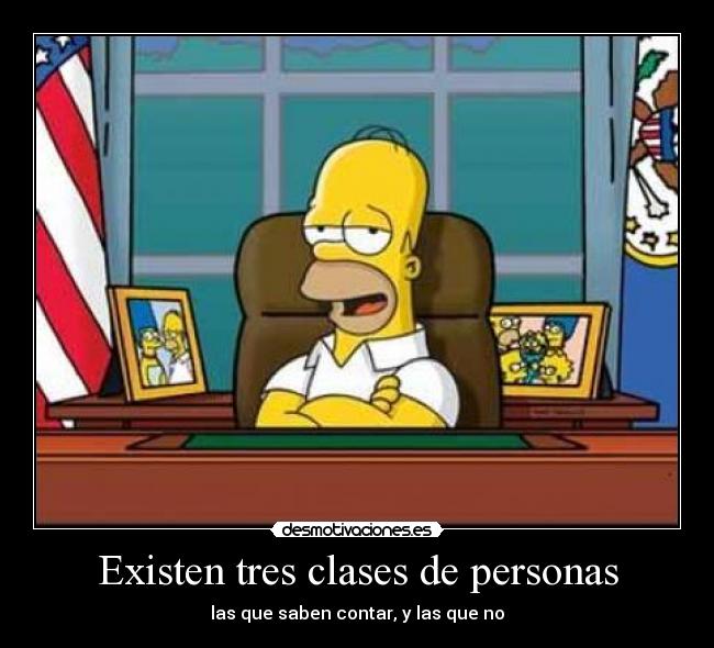 Existen tres clases de personas - las que saben contar, y las que no