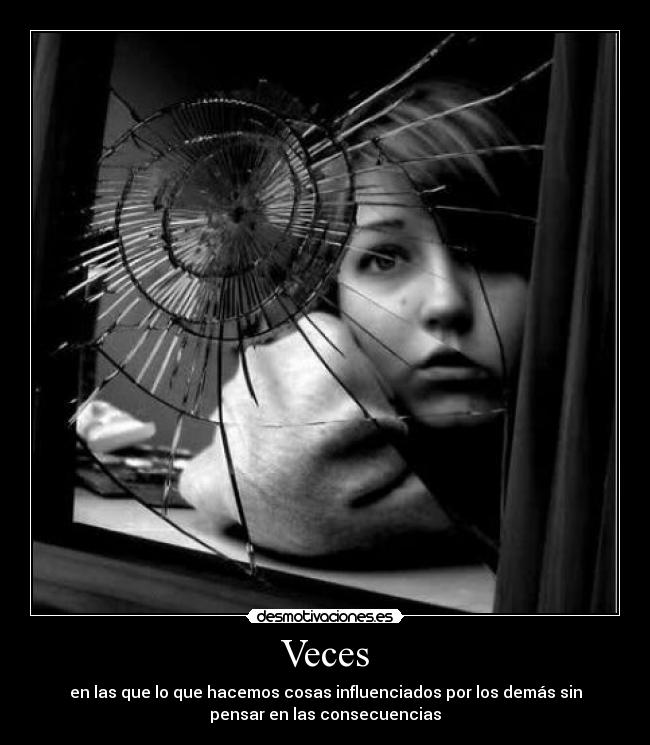 Veces - en las que lo que hacemos cosas influenciados por los demás sin
pensar en las consecuencias