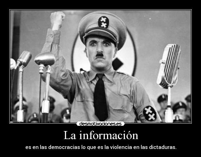 La información - es en las democracias lo que es la violencia en las dictaduras.