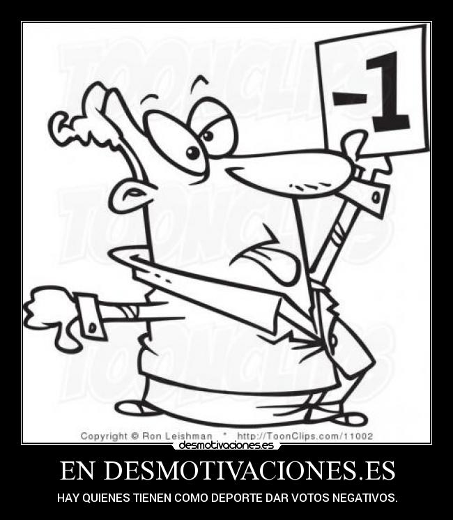 EN DESMOTIVACIONES.ES - HAY QUIENES TIENEN COMO DEPORTE DAR VOTOS NEGATIVOS.