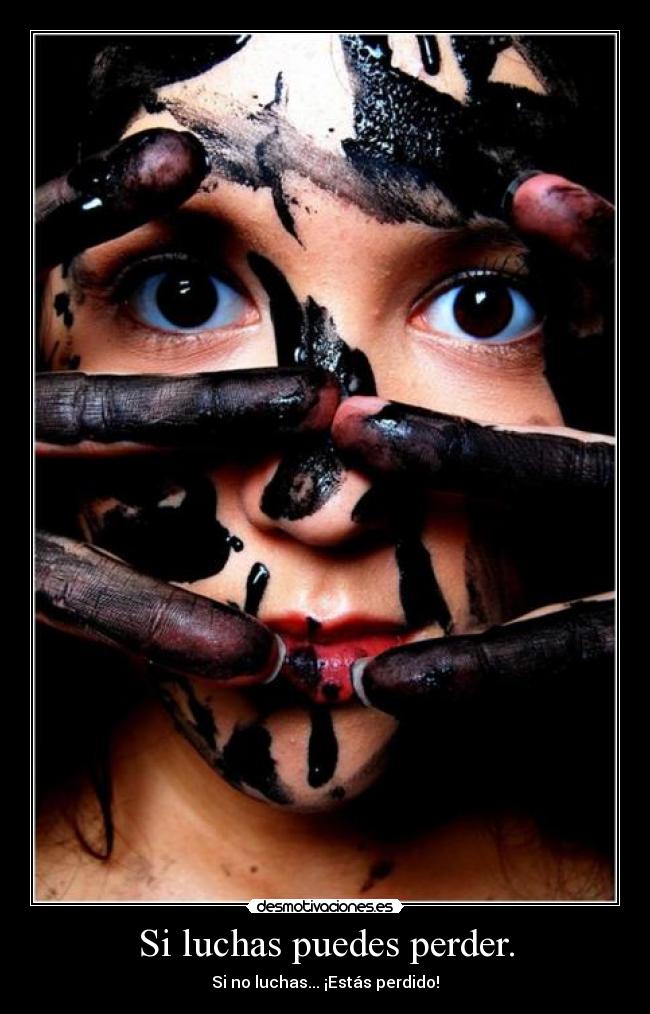 Si luchas puedes perder. - Si no luchas... ¡Estás perdido!