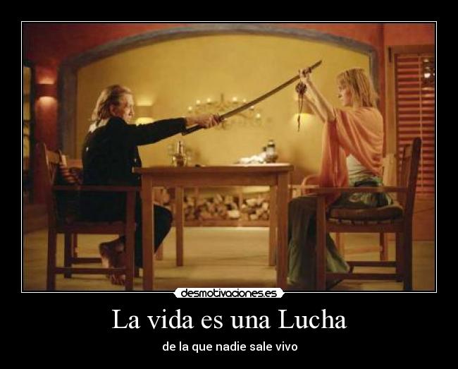 La vida es una Lucha - de la que nadie sale vivo