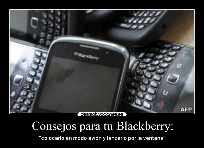 Consejos para tu Blackberry: - colocarlo en modo avión y lanzarlo por la ventana