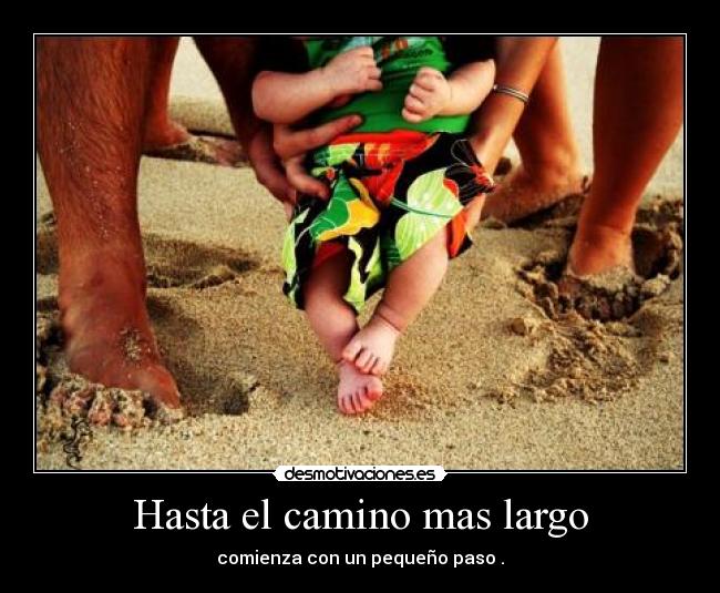Hasta el camino mas largo - comienza con un pequeño paso .