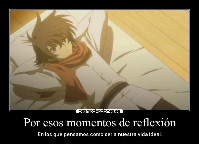 Por esos momentos de reflexión - En los que pensamos como seria nuestra vida ideal.