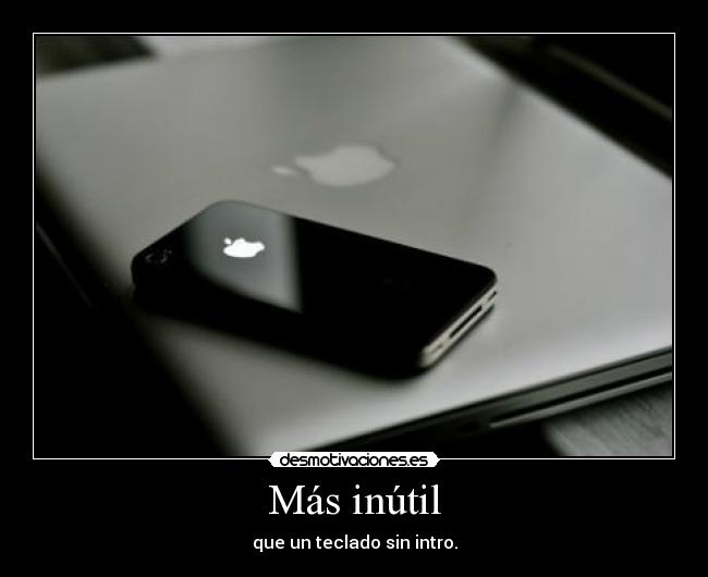 Más inútil - que un teclado sin intro.