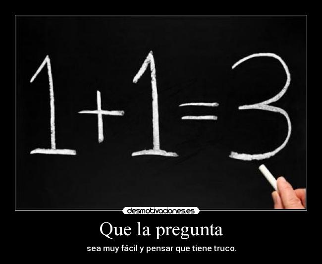 Que la pregunta - sea muy fácil y pensar que tiene truco.