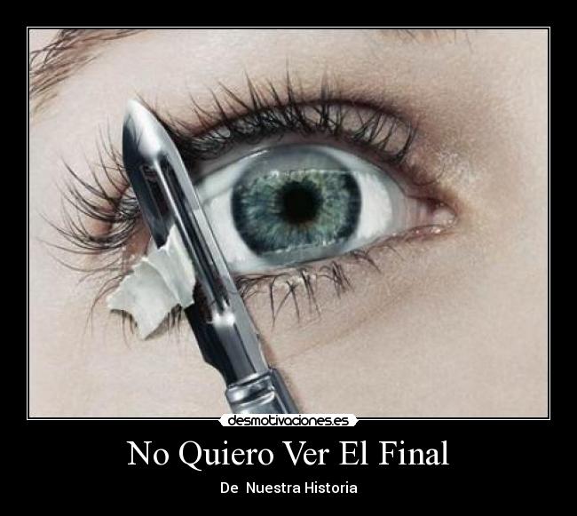 No Quiero Ver El Final - De  Nuestra Historia