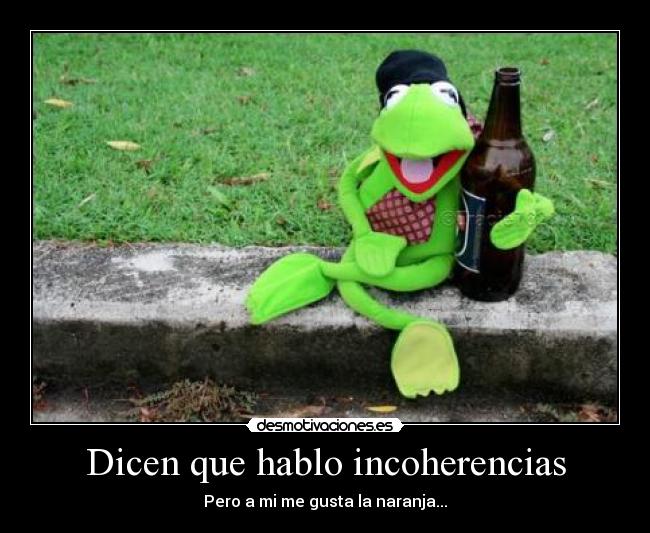 Dicen que hablo incoherencias -
