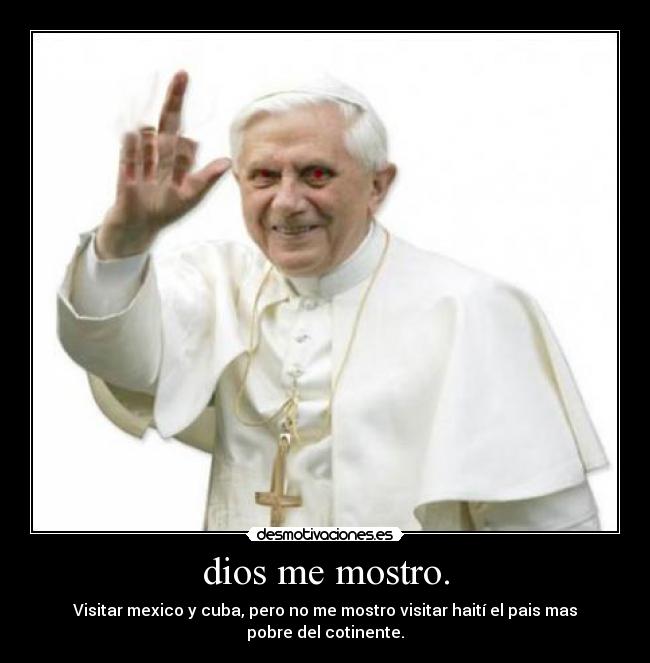 dios me mostro. - Visitar mexico y cuba, pero no me mostro visitar haití el pais mas pobre del cotinente.