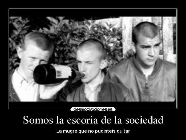 Somos la escoria de la sociedad - La mugre que no pudisteis quitar