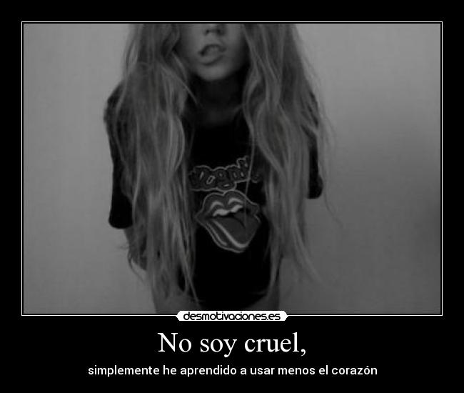 No soy cruel, -