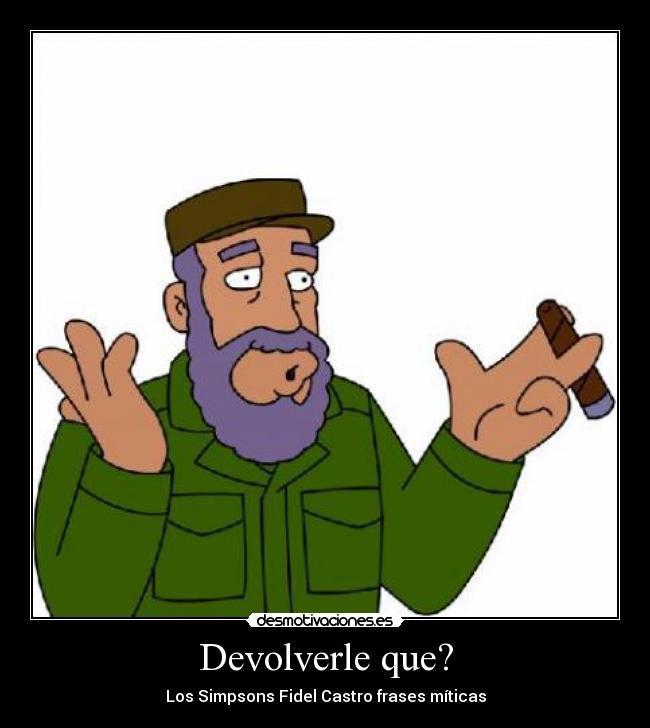 Devolverle que? -