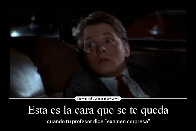 Esta es la cara que se te queda - cuando tu profesor dice examen sorpresa