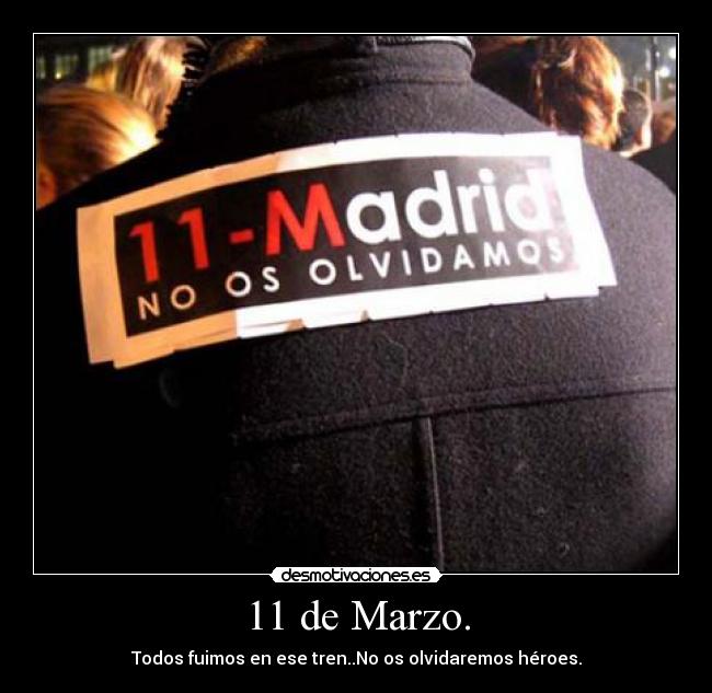 11 de Marzo. - Todos fuimos en ese tren..No os olvidaremos héroes.