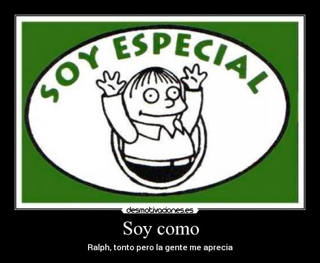 Soy como - Ralph, tonto pero la gente me aprecia
